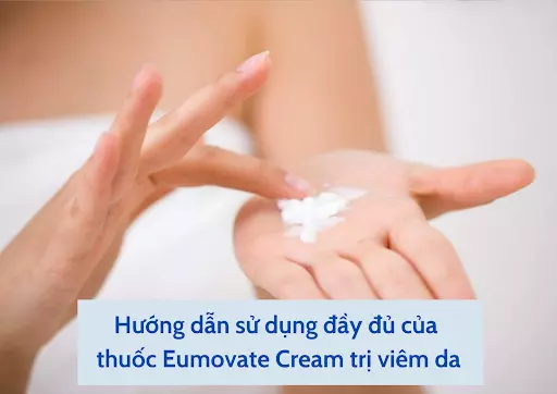 Hướng dẫn sử dụng đầy đủ của thuốc Eumovate Cream trị viêm da